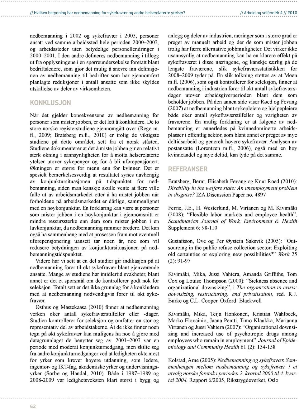 2001. I den andre defineres nedbemanning i tillegg ut fra opplysningene i en spørreundersøkelse foretatt blant bedriftsledere, som gjør det mulig å snevre inn definisjonen av nedbemanning til