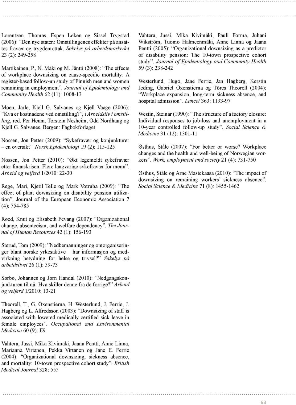 Journal of Epidemiology and Community Health 62 (11): 1008-13 Møen, Jarle, Kjell G. Salvanes og Kjell Vaage (2006): Kva er kostnadene ved omstilling?, i Arbeidsliv i omstilling, red.