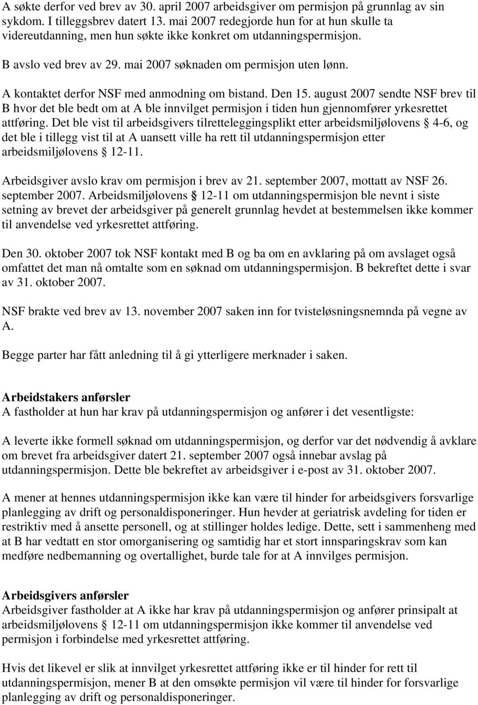 A kontaktet derfor NSF med anmodning om bistand. Den 15. august 2007 sendte NSF brev til B hvor det ble bedt om at A ble innvilget permisjon i tiden hun gjennomfører yrkesrettet attføring.