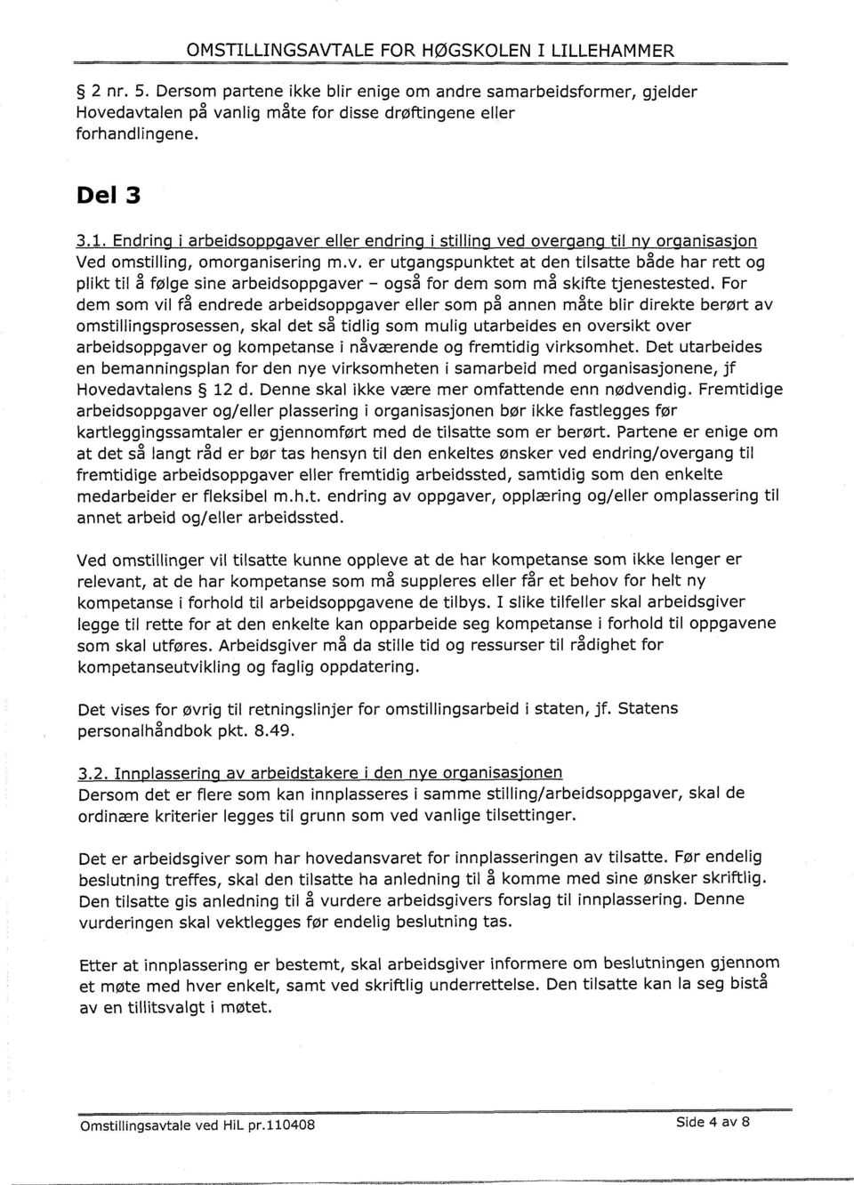 For dem som vil få endrede arbeidsoppgaver eller som på annen måte blir direkte berørt av omstillingsprosessen, skal det så tidlig som mulig utarbeides en oversikt over arbeidsoppgaver og kompetanse