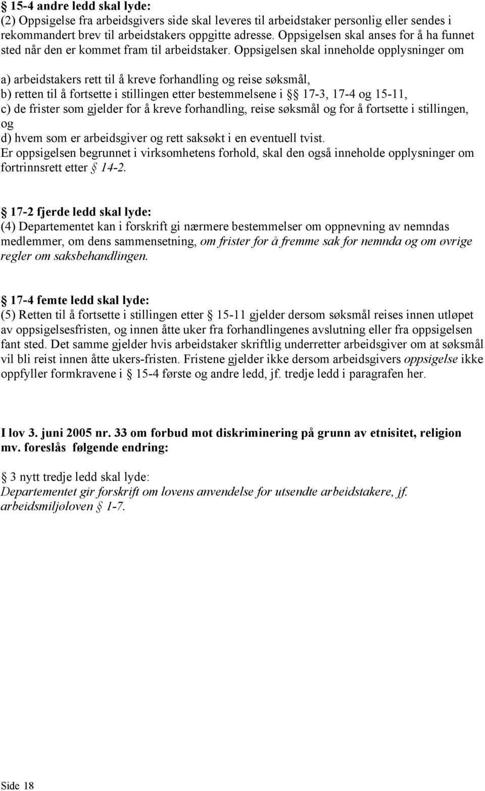 Oppsigelsen skal inneholde opplysninger om a) arbeidstakers rett til å kreve forhandling og reise søksmål, b) retten til å fortsette i stillingen etter bestemmelsene i 17-3, 17-4 og 15-11, c) de