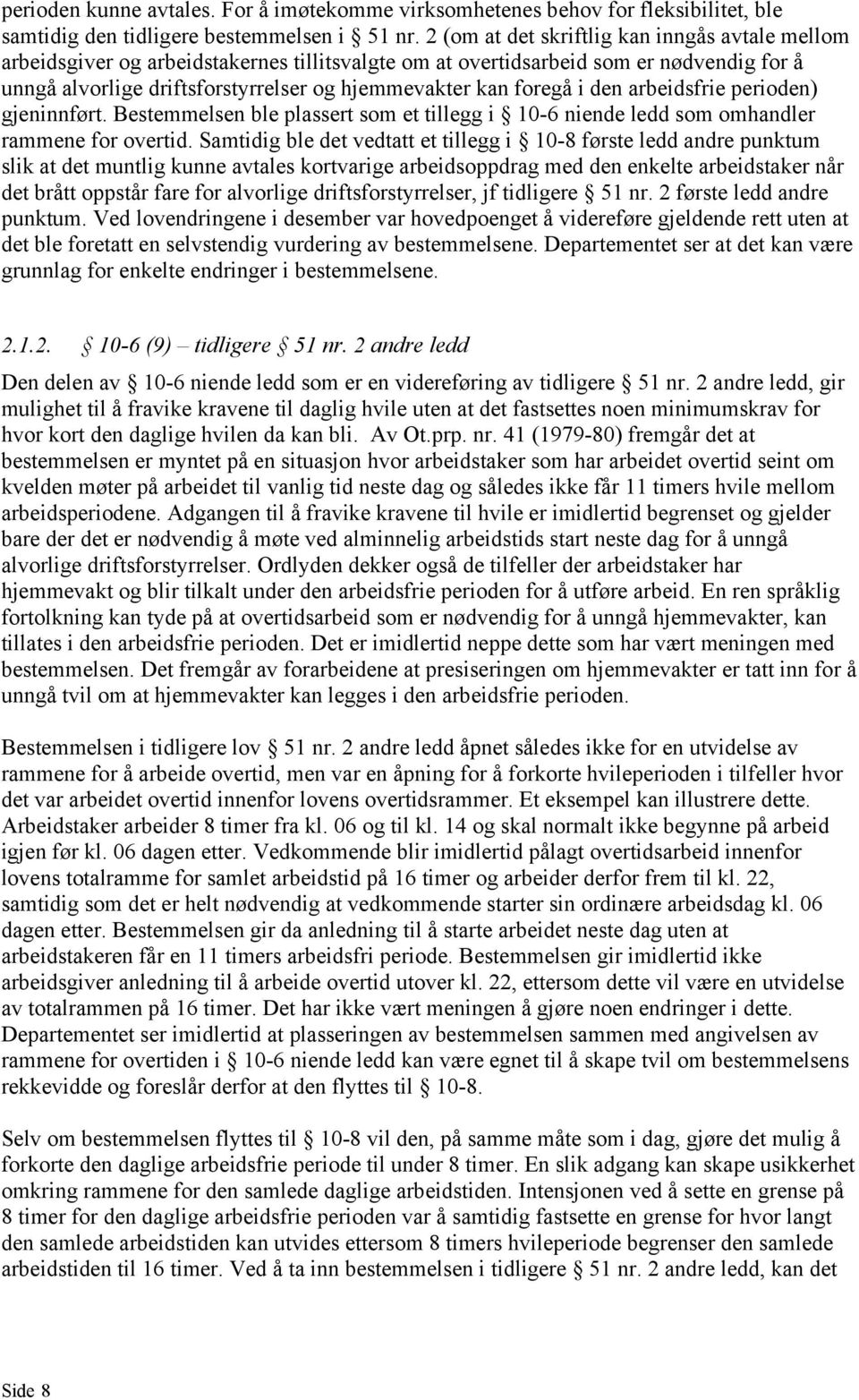 foregå i den arbeidsfrie perioden) gjeninnført. Bestemmelsen ble plassert som et tillegg i 10-6 niende ledd som omhandler rammene for overtid.