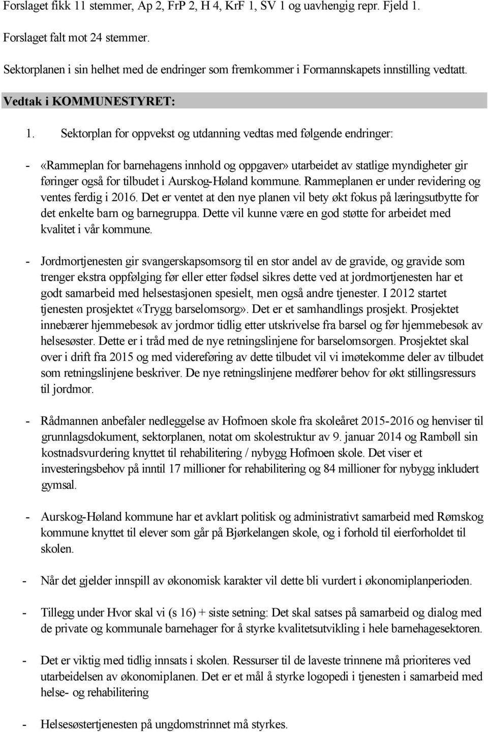 Sektorplan for oppvekst og utdanning vedtas med følgende endringer: - «Rammeplan for barnehagens innhold og oppgaver» utarbeidet av statlige myndigheter gir føringer også for tilbudet i