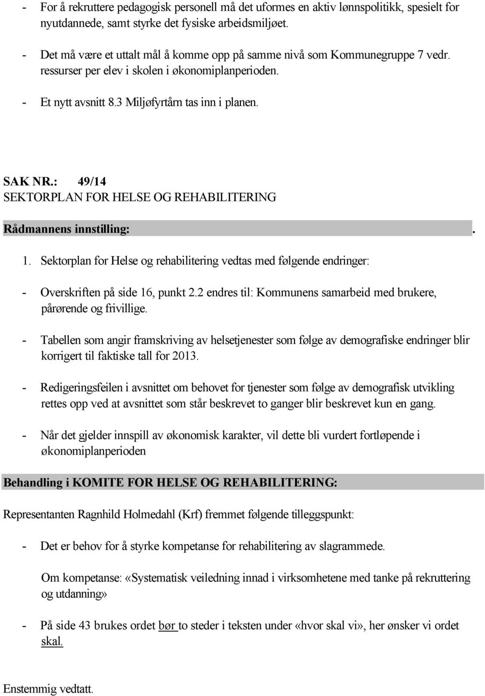 : 49/14 SEKTORPLAN FOR HELSE OG REHABILITERING Rådmannens innstilling:. 1. Sektorplan for Helse og rehabilitering vedtas med følgende endringer: - Overskriften på side 16, punkt 2.