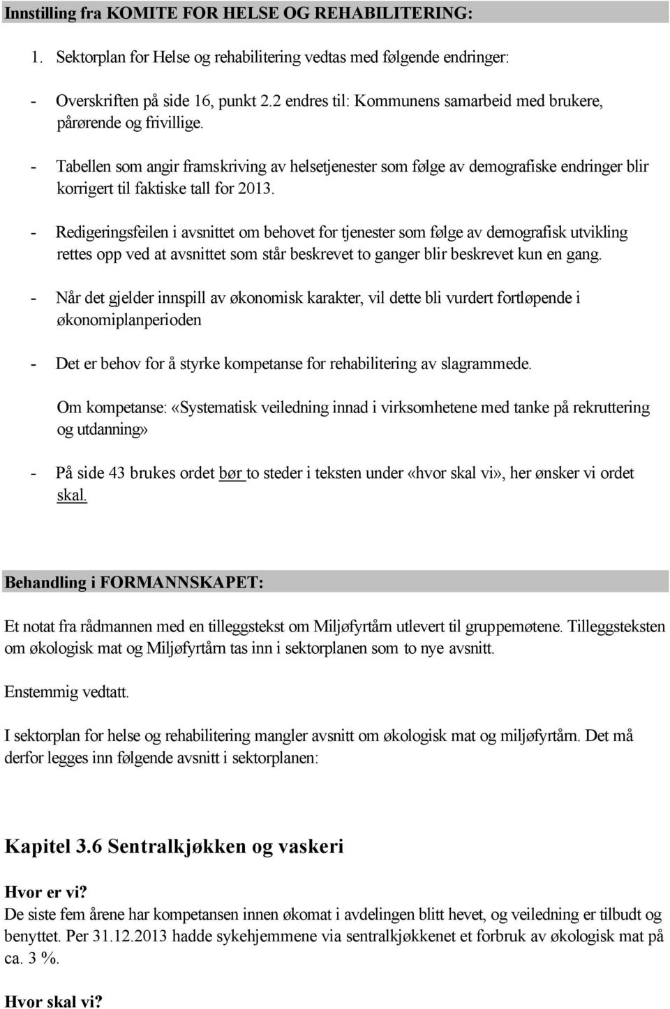 - Tabellen som angir framskriving av helsetjenester som følge av demografiske endringer blir korrigert til faktiske tall for 2013.