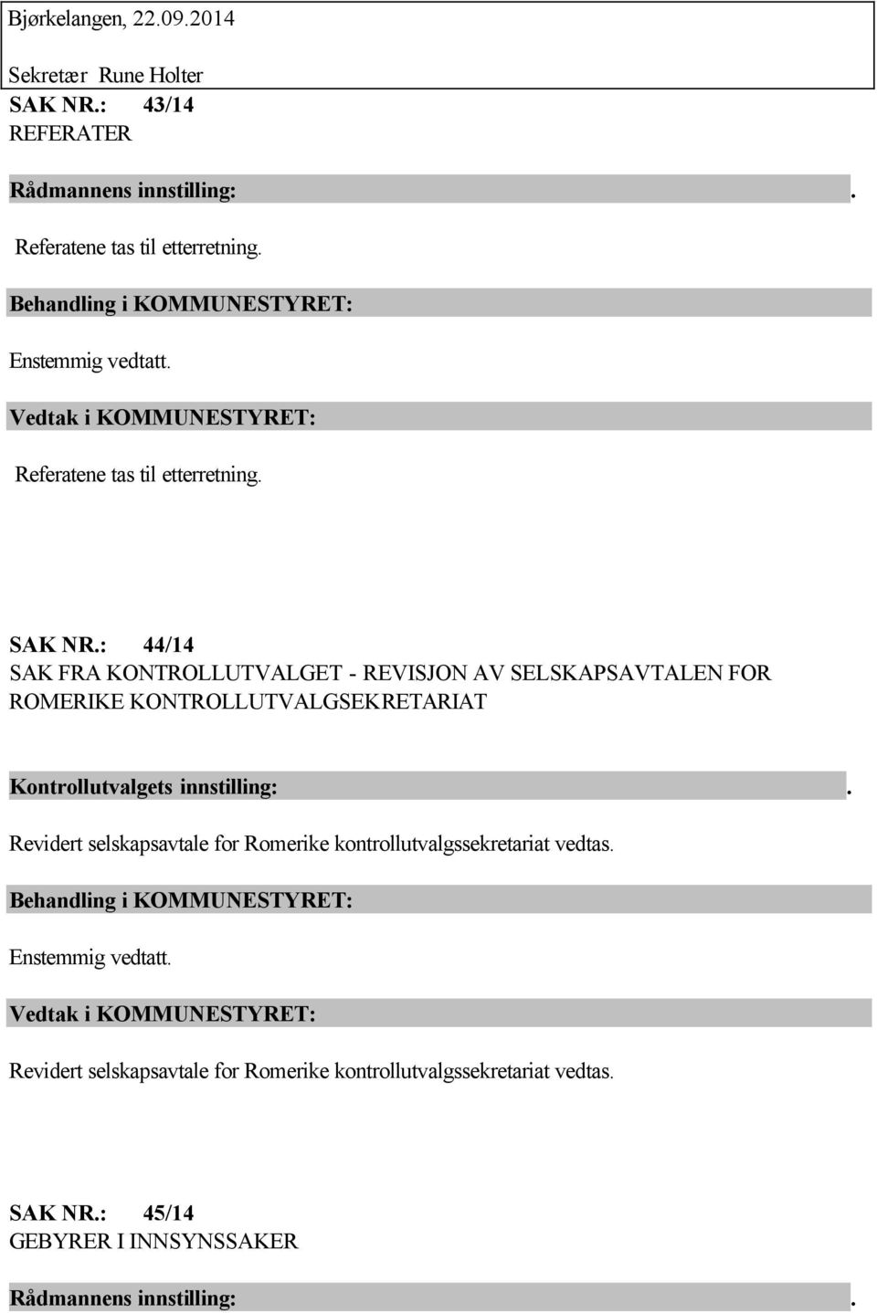 : 44/14 SAK FRA KONTROLLUTVALGET - REVISJON AV SELSKAPSAVTALEN FOR ROMERIKE KONTROLLUTVALGSEKRETARIAT Kontrollutvalgets innstilling:.