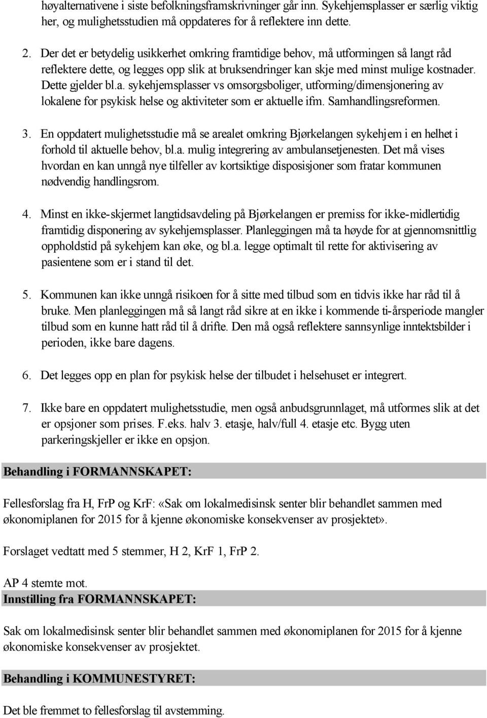 Samhandlingsreformen. 3. En oppdatert mulighetsstudie må se arealet omkring Bjørkelangen sykehjem i en helhet i forhold til aktuelle behov, bl.a. mulig integrering av ambulansetjenesten.