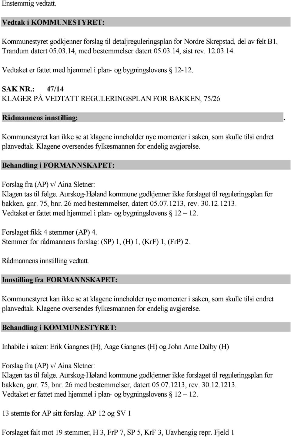 Kommunestyret kan ikke se at klagene inneholder nye momenter i saken, som skulle tilsi endret planvedtak. Klagene oversendes fylkesmannen for endelig avgjørelse.