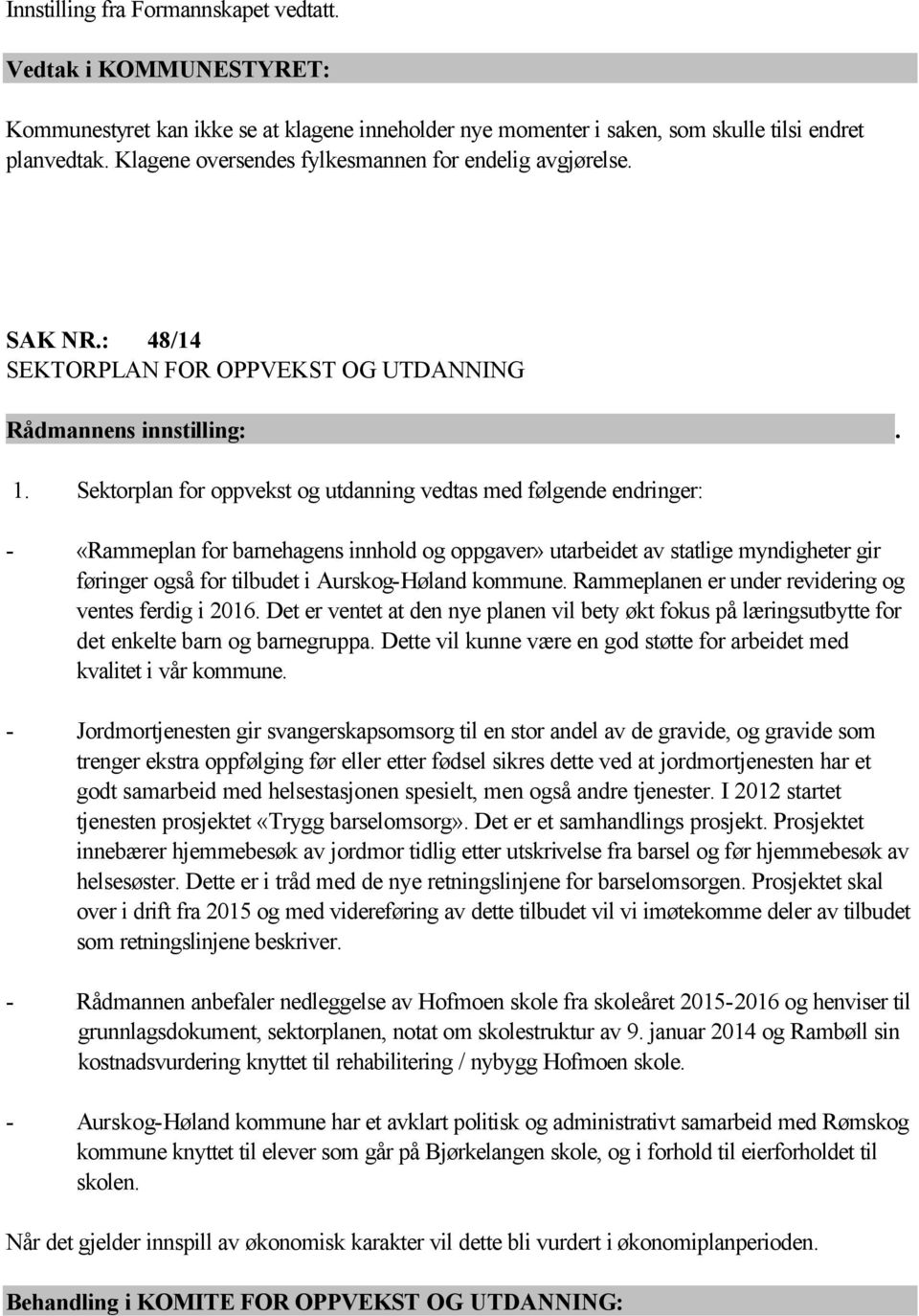 Sektorplan for oppvekst og utdanning vedtas med følgende endringer: - «Rammeplan for barnehagens innhold og oppgaver» utarbeidet av statlige myndigheter gir føringer også for tilbudet i