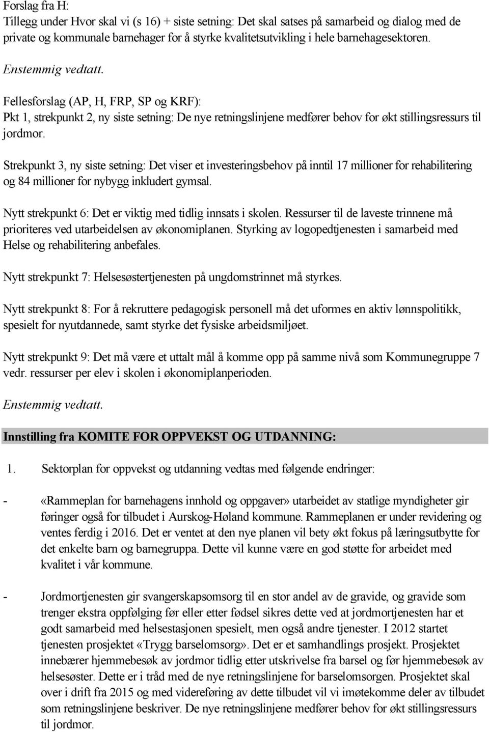 Strekpunkt 3, ny siste setning: Det viser et investeringsbehov på inntil 17 millioner for rehabilitering og 84 millioner for nybygg inkludert gymsal.