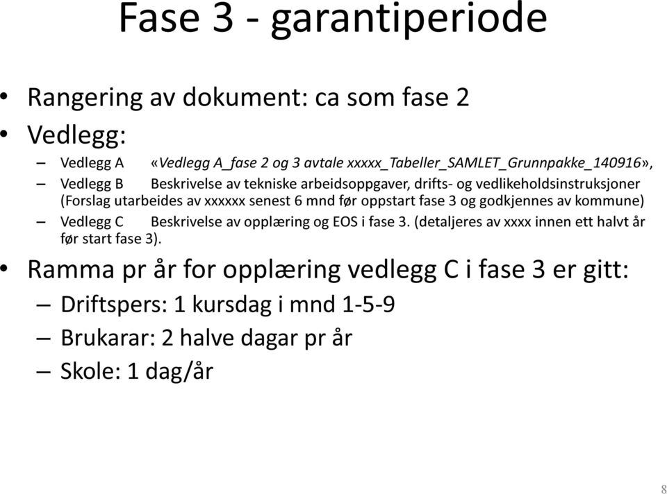 utarbeides av xxxxxx senest 6 mnd før oppstart fase 3 og godkjennes av kommune) Vedlegg C Beskrivelse av opplæring og EOS i fase 3.