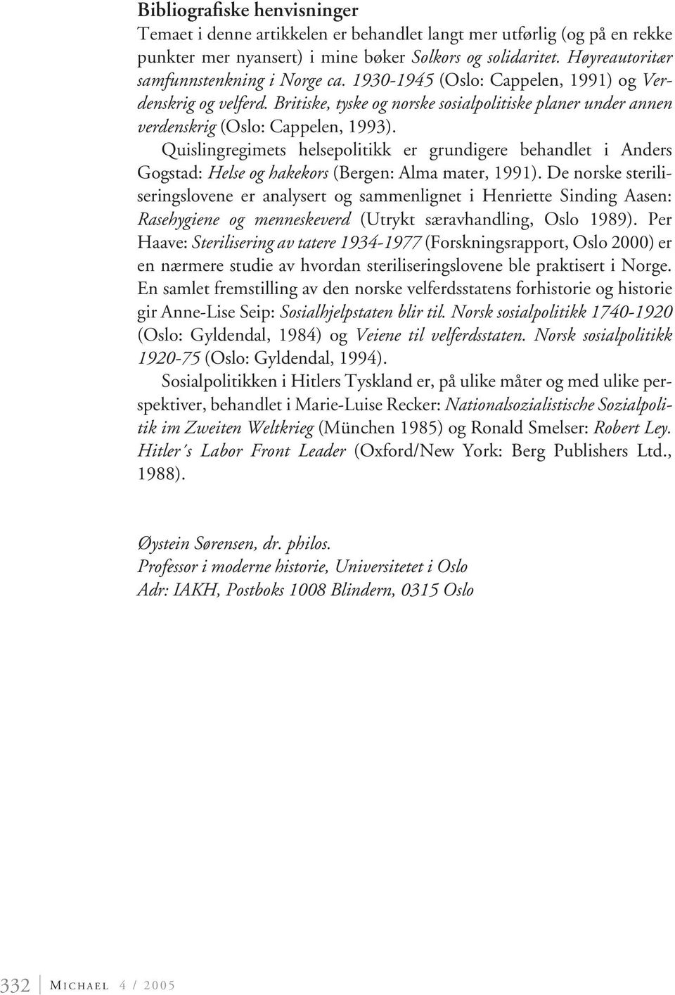 Quislingregimets helsepolitikk er grundigere behandlet i Anders Gogstad: Helse og hakekors (Bergen: Alma mater, 1991).