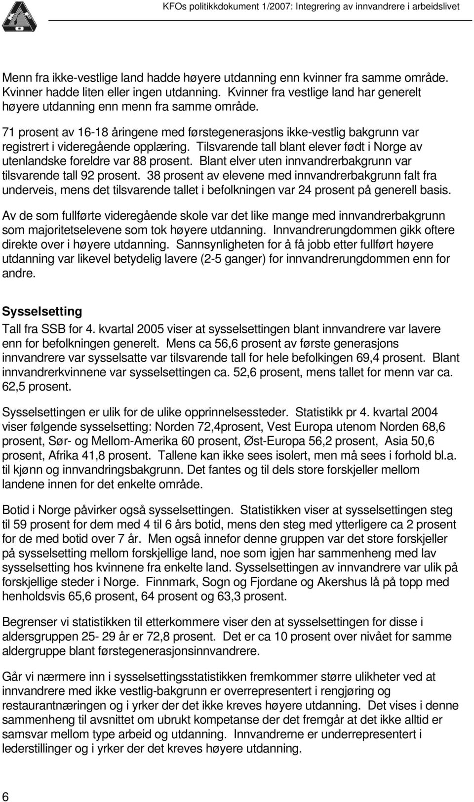 Tilsvarende tall blant elever født i Norge av utenlandske foreldre var 88 prosent. Blant elver uten innvandrerbakgrunn var tilsvarende tall 92 prosent.