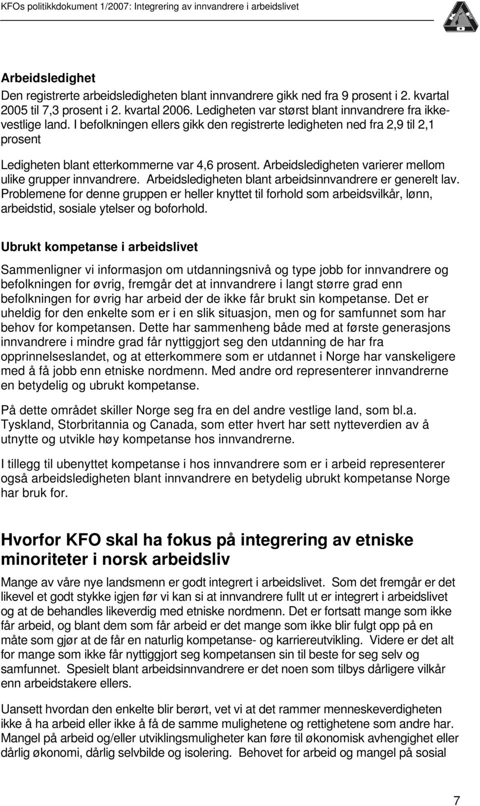 I befolkningen ellers gikk den registrerte ledigheten ned fra 2,9 til 2,1 prosent Ledigheten blant etterkommerne var 4,6 prosent. Arbeidsledigheten varierer mellom ulike grupper innvandrere.