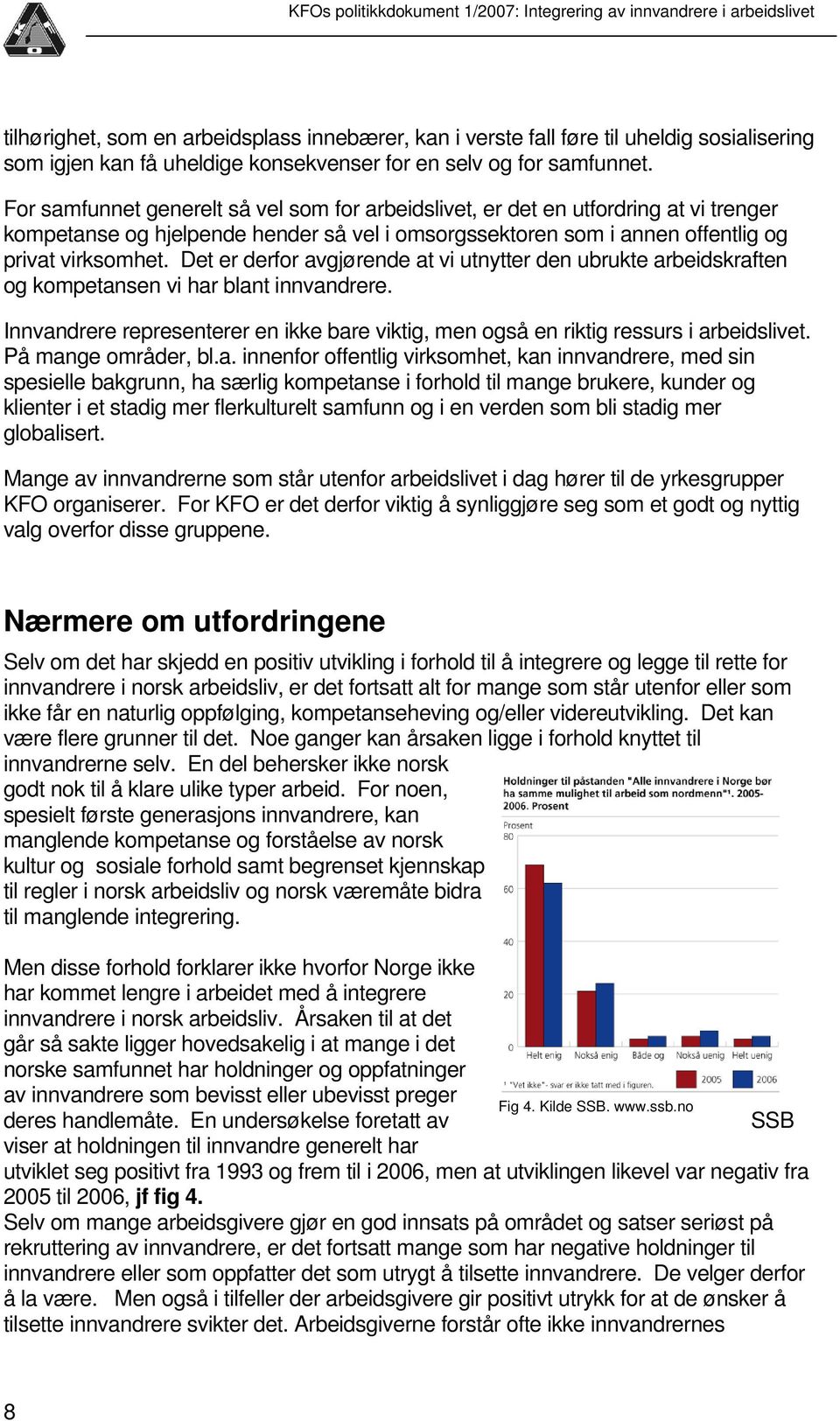 For samfunnet generelt så vel som for arbeidslivet, er det en utfordring at vi trenger kompetanse og hjelpende hender så vel i omsorgssektoren som i annen offentlig og privat virksomhet.