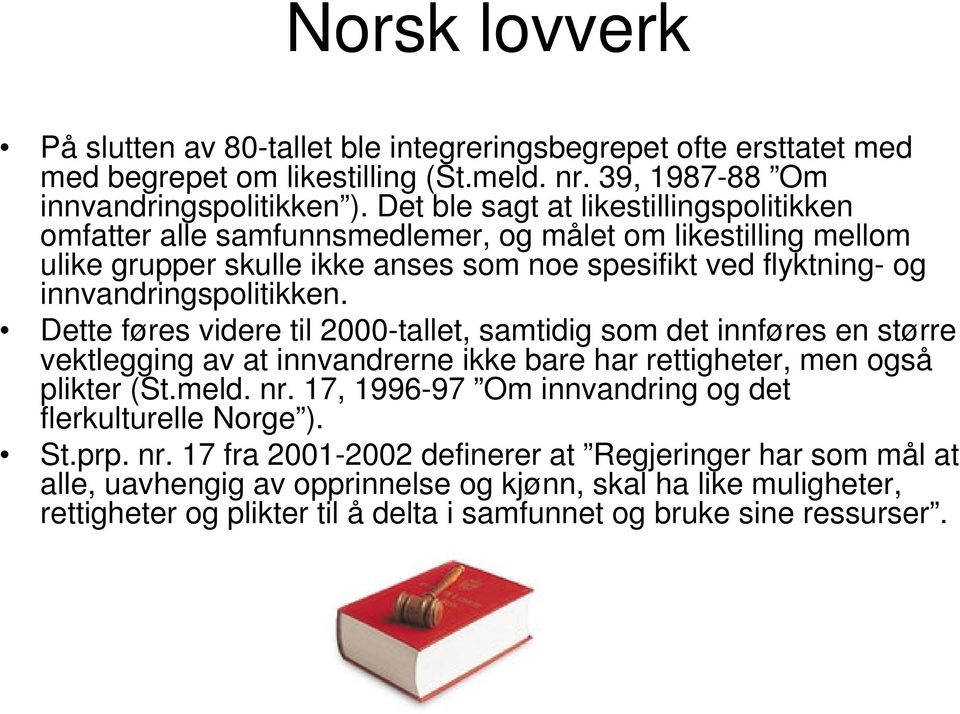 Dette føres videre til 2000-tallet, samtidig som det innføres en større vektlegging av at innvandrerne ikke bare har rettigheter, men også plikter (St.meld. nr.