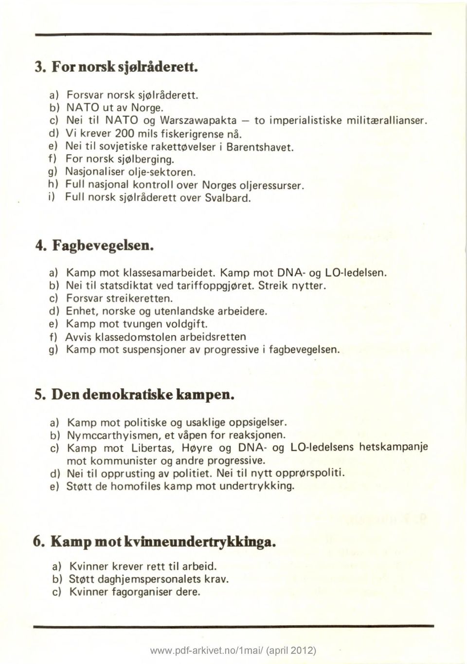 Fagbevegelsen. Kamp mot klassesamarbeidet. Kamp mot DNA- og LO-ledelsen. Nei til statsdiktat ved tariffoppgjøret. Streik nytter. Forsvar streikeretten. Enhet, norske og utenlandske arbeidere.