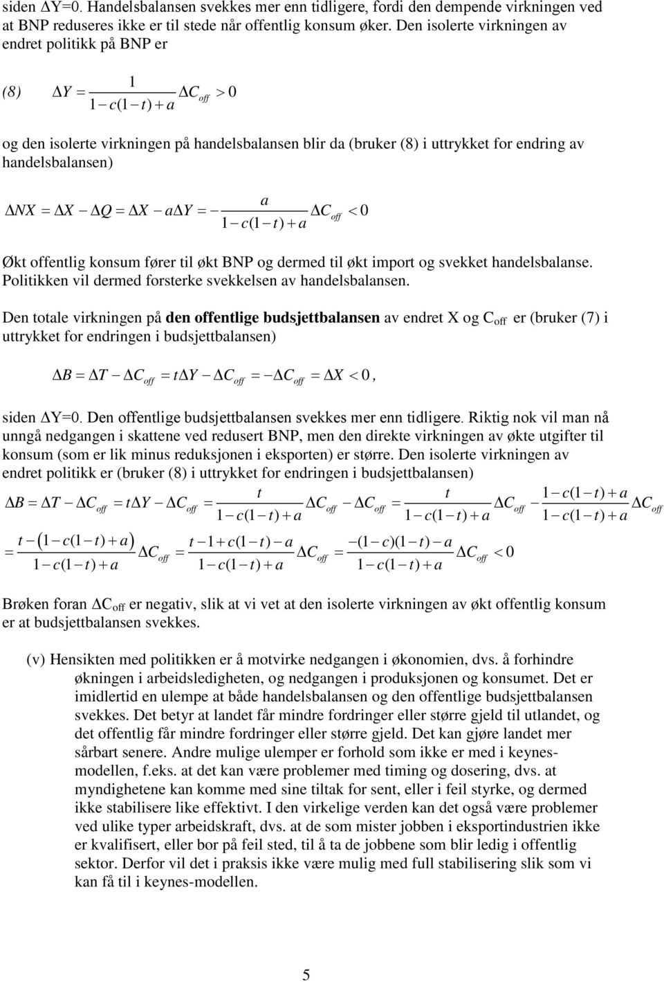 = Coff < 0 Økt offentlig konsum fører til økt BNP og dermed til økt import og svekket handelsbalanse. Politikken vil dermed forsterke svekkelsen av handelsbalansen.