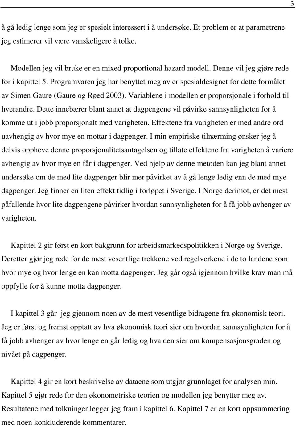 Programvaren jeg har benyttet meg av er spesialdesignet for dette formålet av Simen Gaure (Gaure og Røed 2003). Variablene i modellen er proporsjonale i forhold til hverandre.