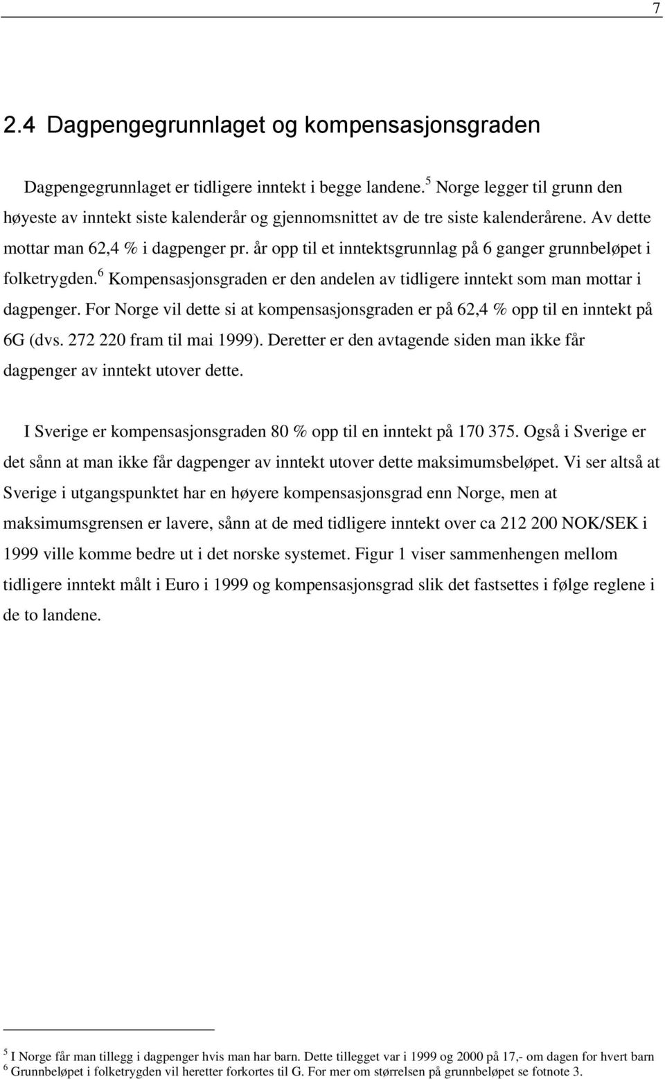 år opp til et inntektsgrunnlag på 6 ganger grunnbeløpet i folketrygden. 6 Kompensasjonsgraden er den andelen av tidligere inntekt som man mottar i dagpenger.