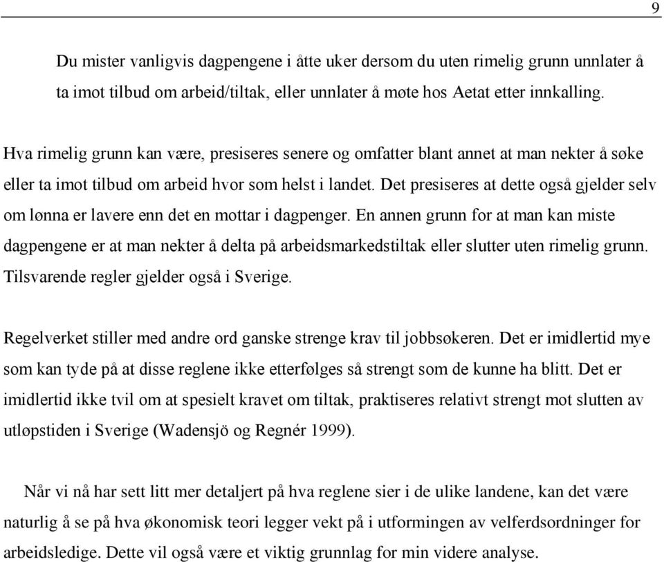 Det presiseres at dette også gjelder selv om lønna er lavere enn det en mottar i dagpenger.