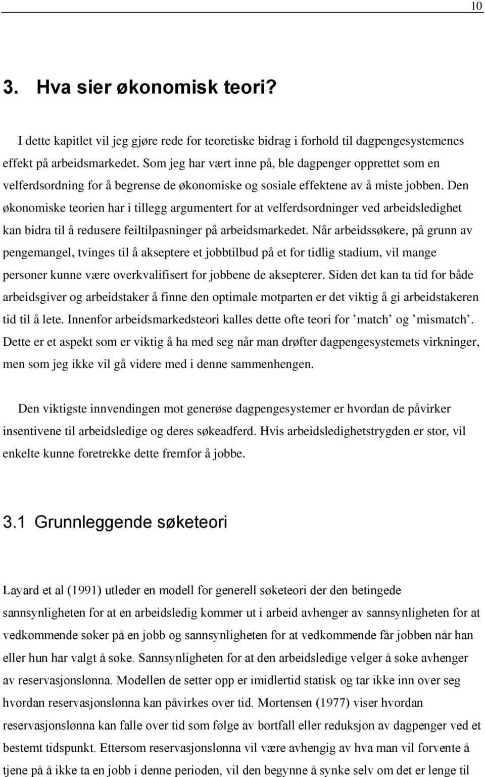 Den økonomiske teorien har i tillegg argumentert for at velferdsordninger ved arbeidsledighet kan bidra til å redusere feiltilpasninger på arbeidsmarkedet.