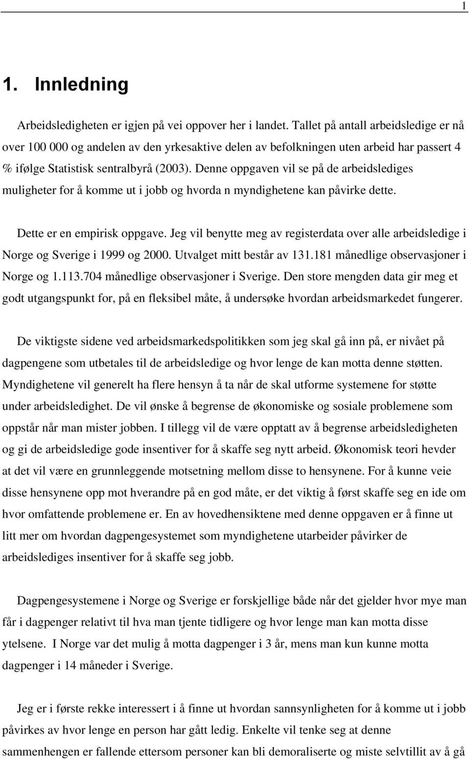 Denne oppgaven vil se på de arbeidslediges muligheter for å komme ut i jobb og hvorda n myndighetene kan påvirke dette. Dette er en empirisk oppgave.