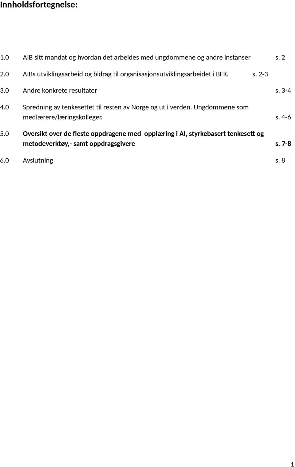 0 Spredning av tenkesettet til resten av Norge og ut i verden. Ungdommene som medlærere/læringskolleger. s. 4-6 5.