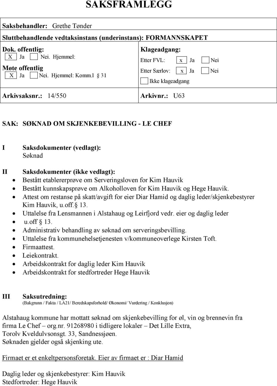 : U63 SAK: SØKNAD OM SKJENKEBEVILLING - LE CHEF I II Saksdokumenter (vedlagt): Søknad Saksdokumenter (ikke vedlagt): Bestått etablererprøve om Serveringsloven for Kim Hauvik Bestått kunnskapsprøve om