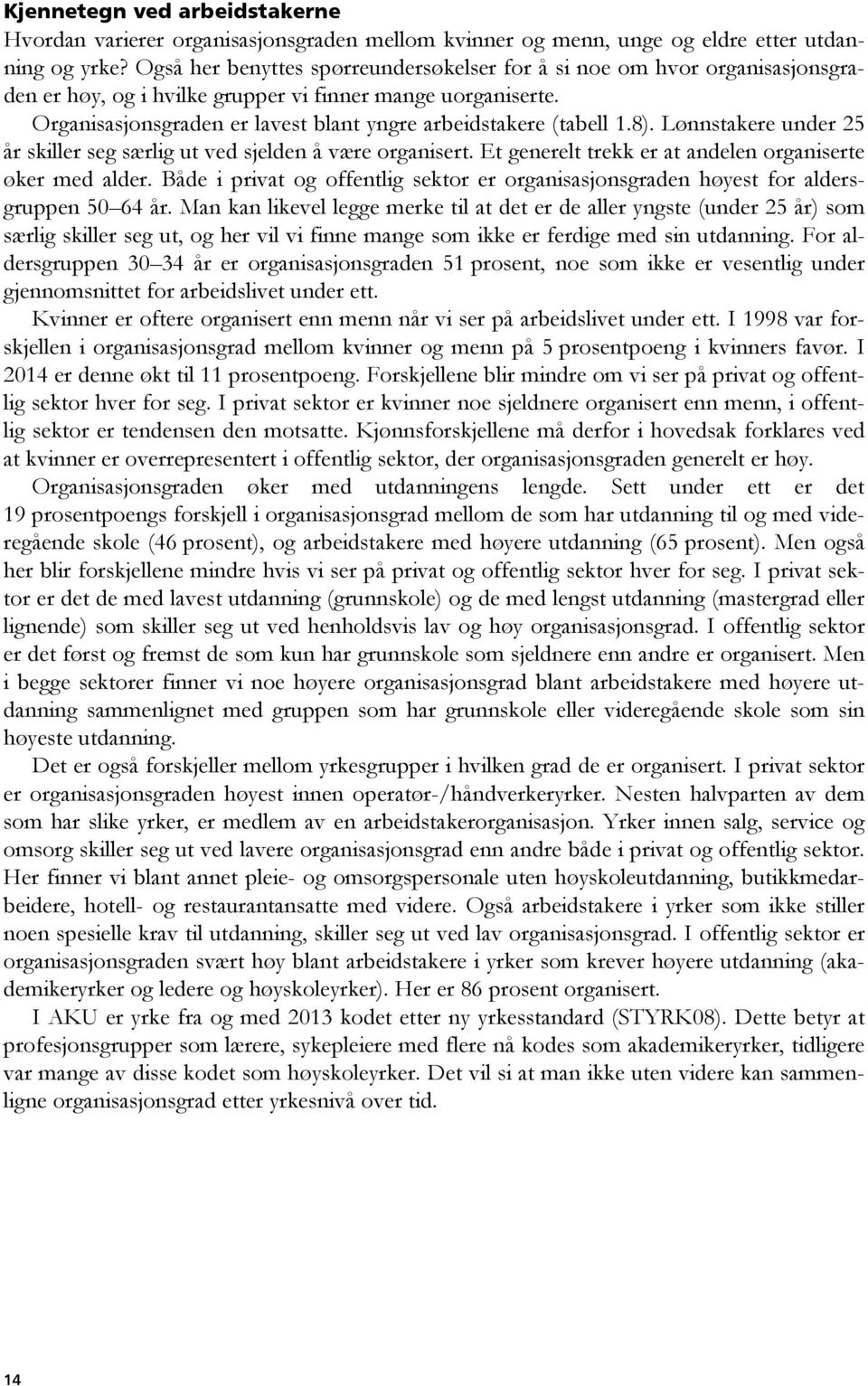 Organisasjonsgraden er lavest blant yngre arbeidstakere (tabell 1.8). Lønnstakere under 25 år skiller seg særlig ut ved sjelden å være organisert.