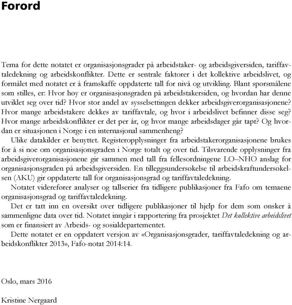 Blant spørsmålene som stilles, er: Hvor høy er organisasjonsgraden på arbeidstakersiden, og hvordan har denne utviklet seg over tid?