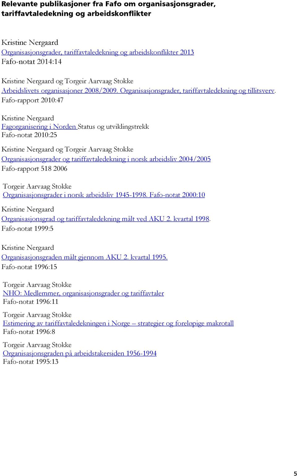 Fafo-rapport 2010:47 Kristine Nergaard Fagorganisering i Norden Status og utviklingstrekk Fafo-notat 2010:25 Kristine Nergaard og Torgeir Aarvaag Stokke Organisasjonsgrader og tariffavtaledekning i