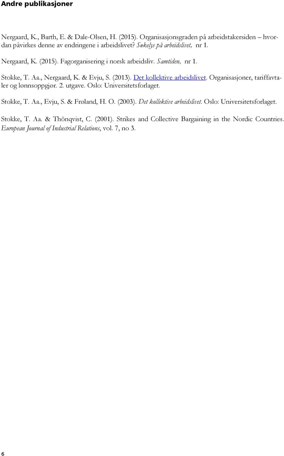Det kollektive arbeidslivet. Organisasjoner, tariffavtaler og lønnsoppgjør. 2. utgave. Oslo: Universitetsforlaget. Stokke, T. Aa., Evju, S. & Frøland, H. O. (2003).
