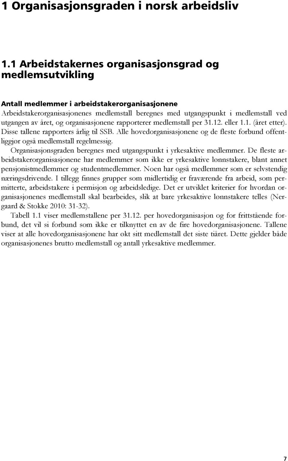 året, og organisasjonene rapporterer medlemstall per 31.12. eller 1.1. (året etter). Disse tallene rapporters årlig til SSB.