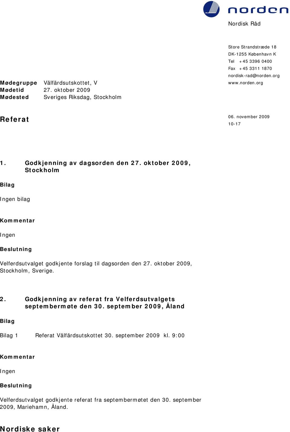 november 2009 10-17 1. Godkjenning av dagsorden den 27. oktober 2009, Stockholm Ingen bilag Ingen Velferdsutvalget godkjente forslag til dagsorden den 27.