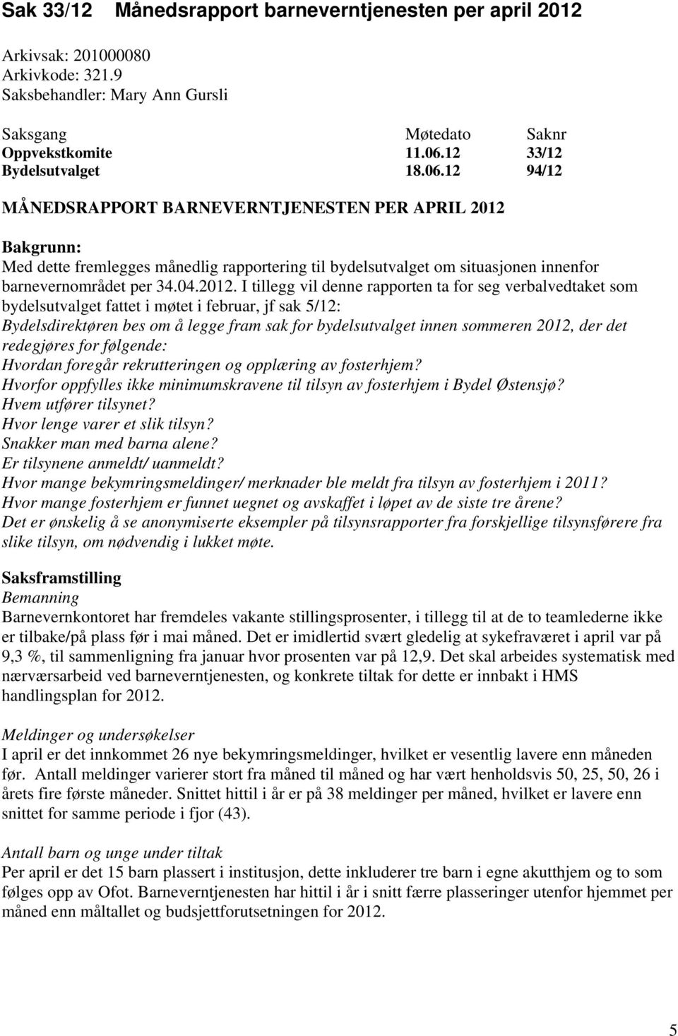 Bakgrunn: Med dette fremlegges månedlig rapportering til bydelsutvalget om situasjonen innenfor barnevernområdet per 34.04.2012.
