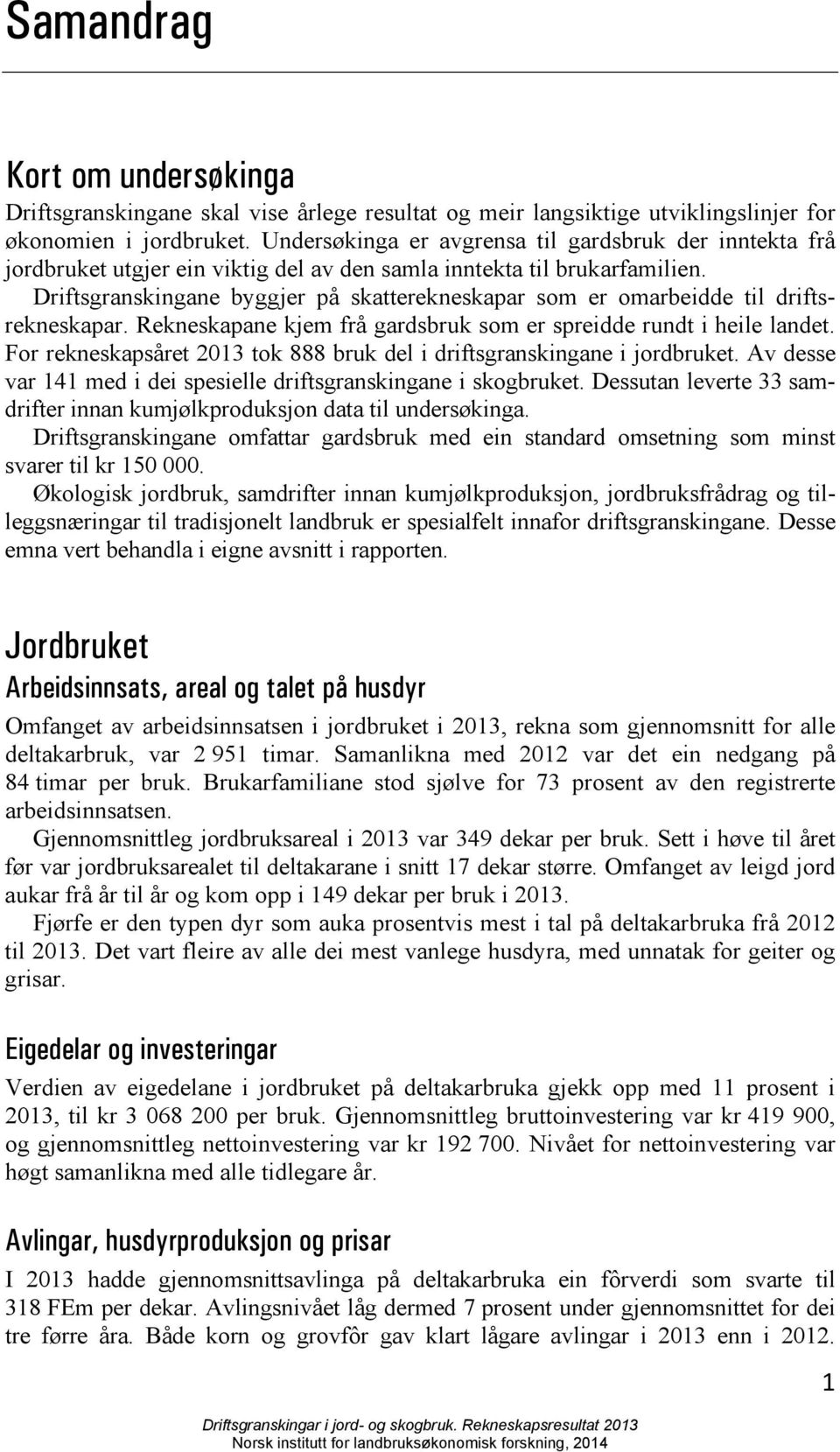 Driftsgranskingane byggjer på skatterekneskapar som er omarbeidde til driftsrekneskapar. Rekneskapane kjem frå gardsbruk som er spreidde rundt i heile landet.