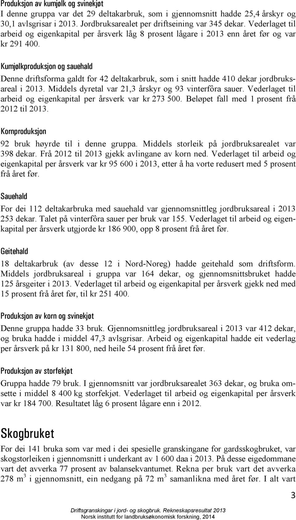 Kumjølkproduksjon og sauehald Denne driftsforma galdt for 42 deltakarbruk, som i snitt hadde 410 dekar jordbruksareal i 2013. Middels dyretal var 21,3 årskyr og 93 vinterfôra sauer.