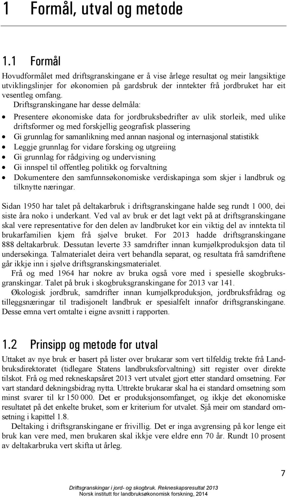 Driftsgranskingane har desse delmåla: Presentere økonomiske data for jordbruksbedrifter av ulik storleik, med ulike driftsformer og med forskjellig geografisk plassering Gi grunnlag for samanlikning