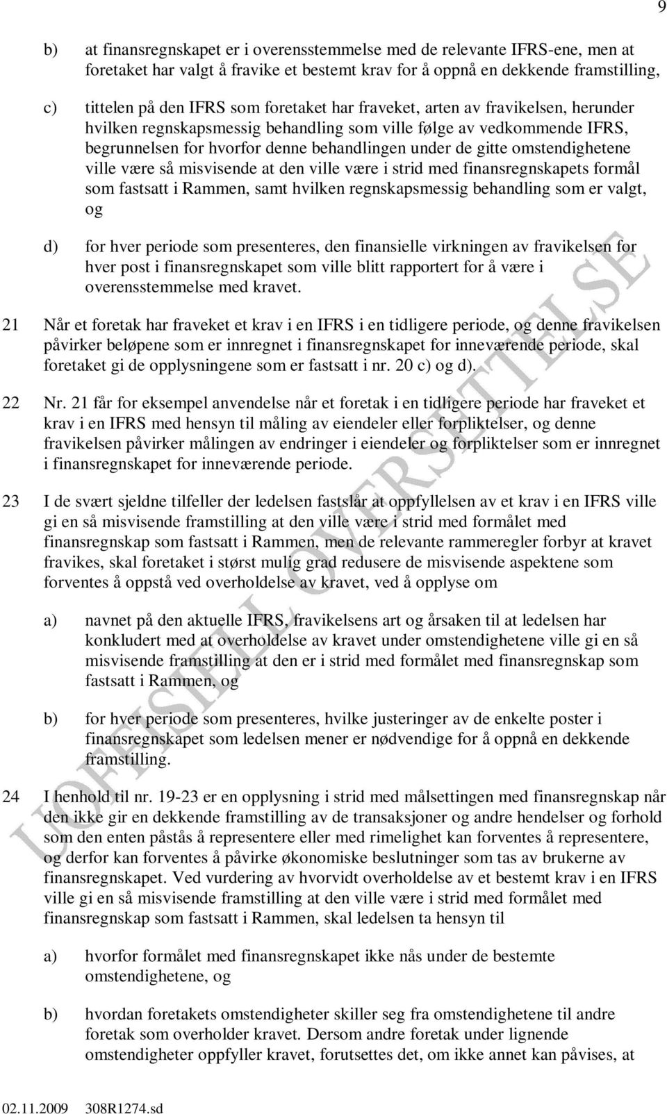 omstendighetene ville være så misvisende at den ville være i strid med finansregnskapets formål som fastsatt i Rammen, samt hvilken regnskapsmessig behandling som er valgt, og d) for hver periode som