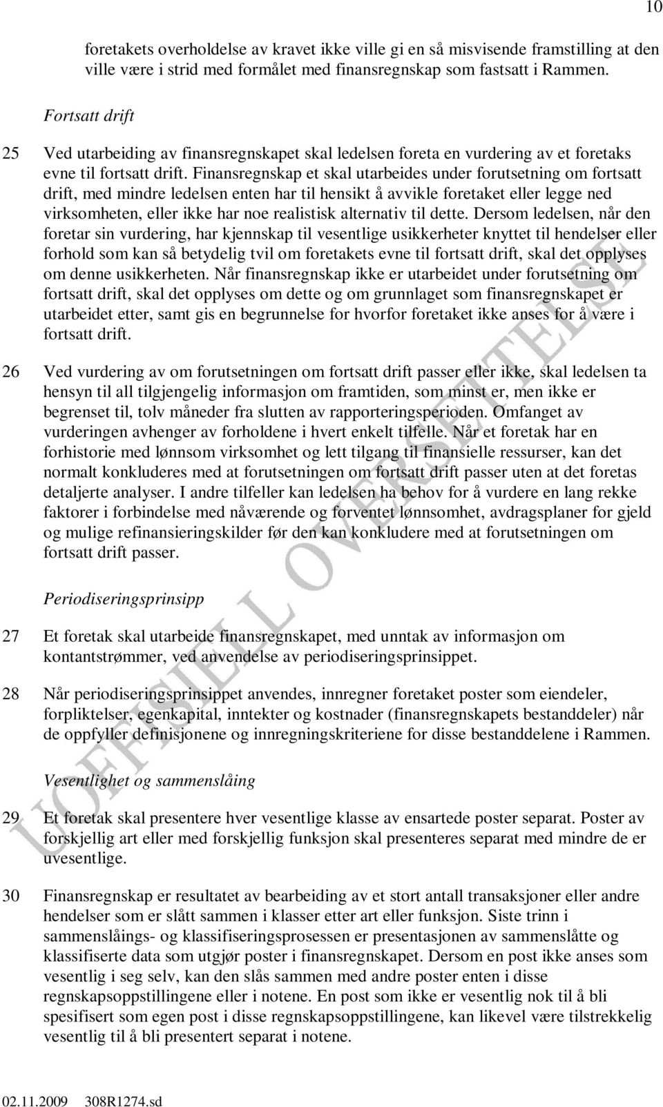 Finansregnskap et skal utarbeides under forutsetning om fortsatt drift, med mindre ledelsen enten har til hensikt å avvikle foretaket eller legge ned virksomheten, eller ikke har noe realistisk