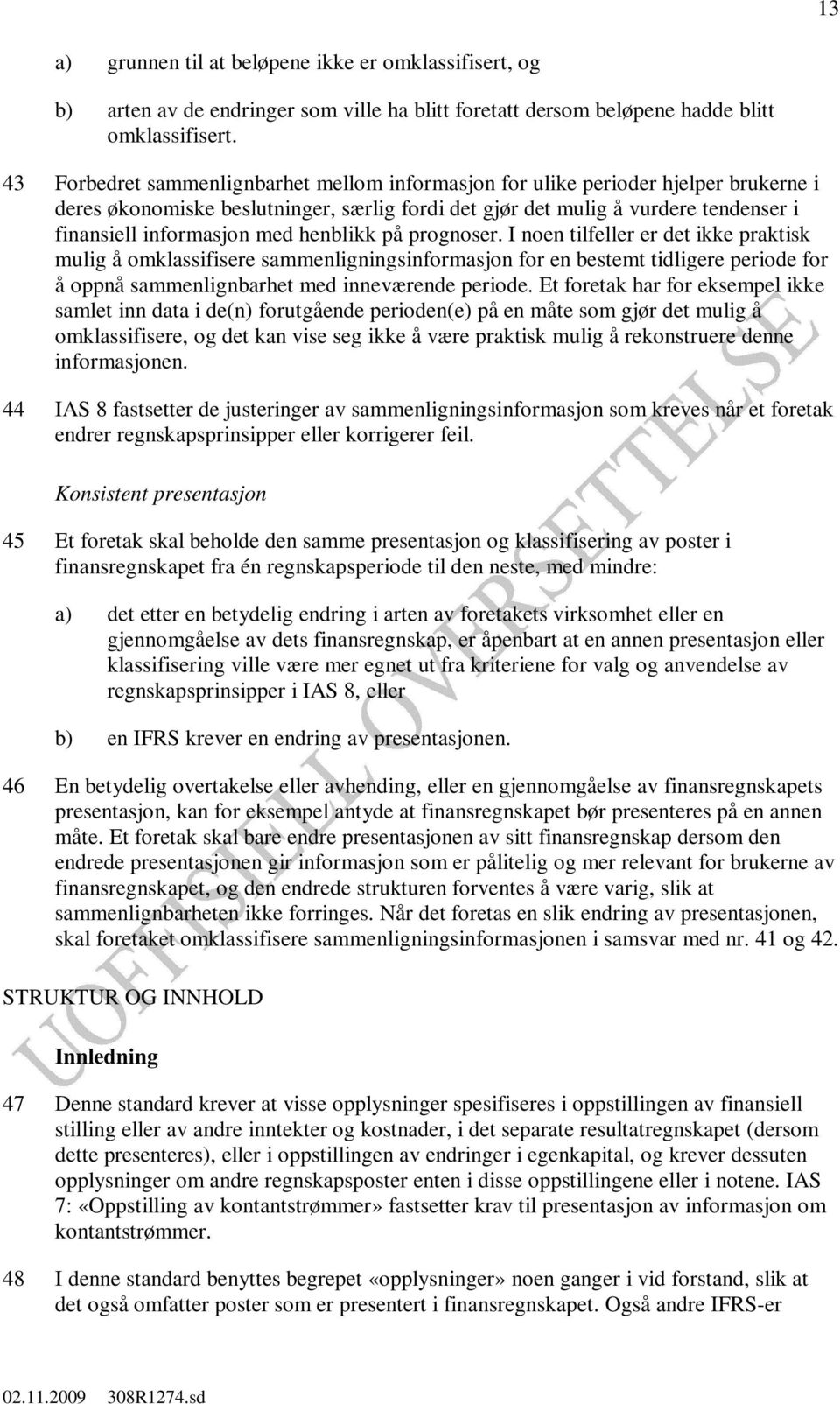 henblikk på prognoser. I noen tilfeller er det ikke praktisk mulig å omklassifisere sammenligningsinformasjon for en bestemt tidligere periode for å oppnå sammenlignbarhet med inneværende periode.