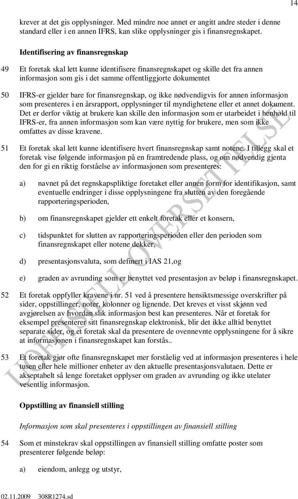 for finansregnskap, og ikke nødvendigvis for annen informasjon som presenteres i en årsrapport, opplysninger til myndighetene eller et annet dokument.