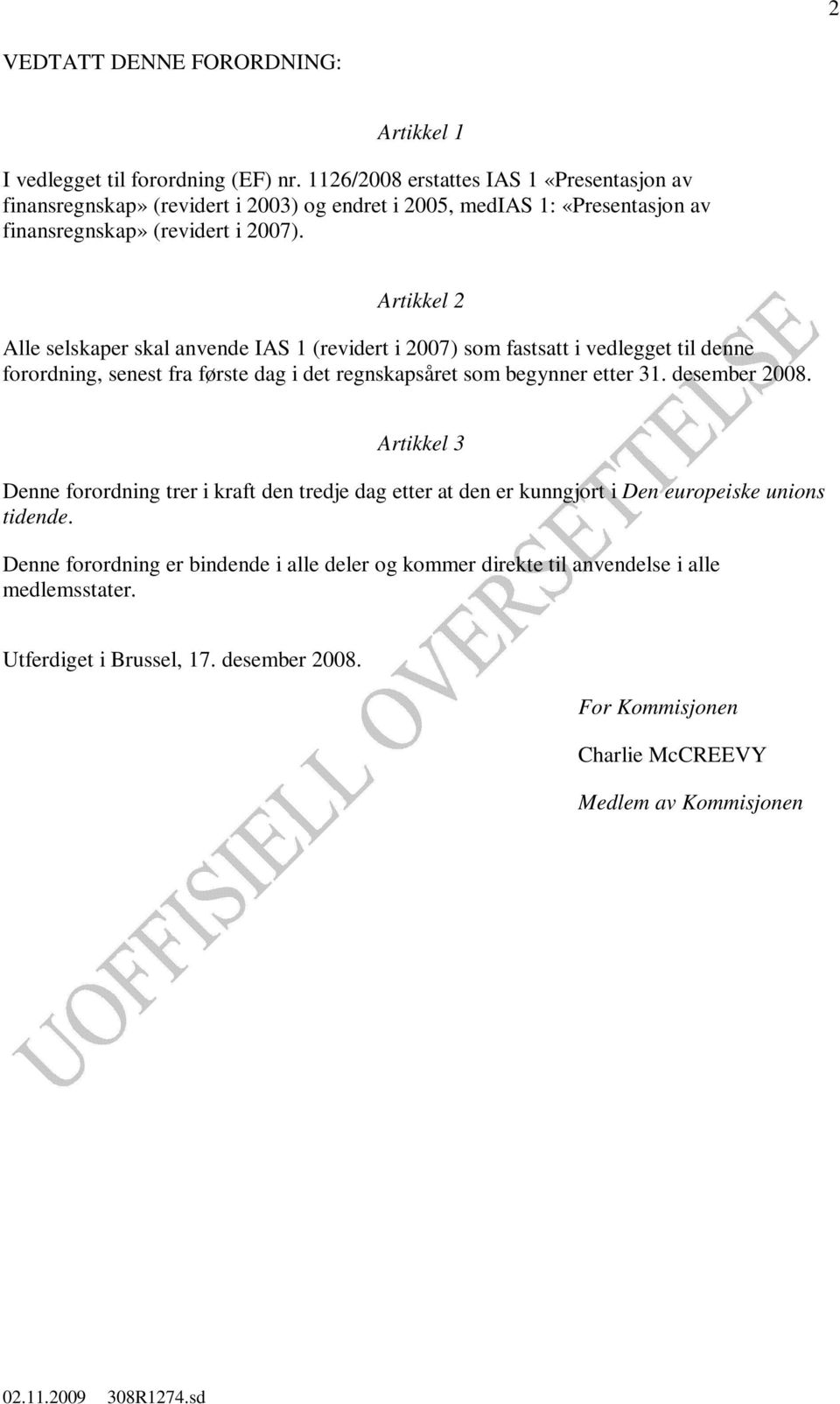 Artikkel 2 Alle selskaper skal anvende IAS 1 (revidert i 2007) som fastsatt i vedlegget til denne forordning, senest fra første dag i det regnskapsåret som begynner etter 31.