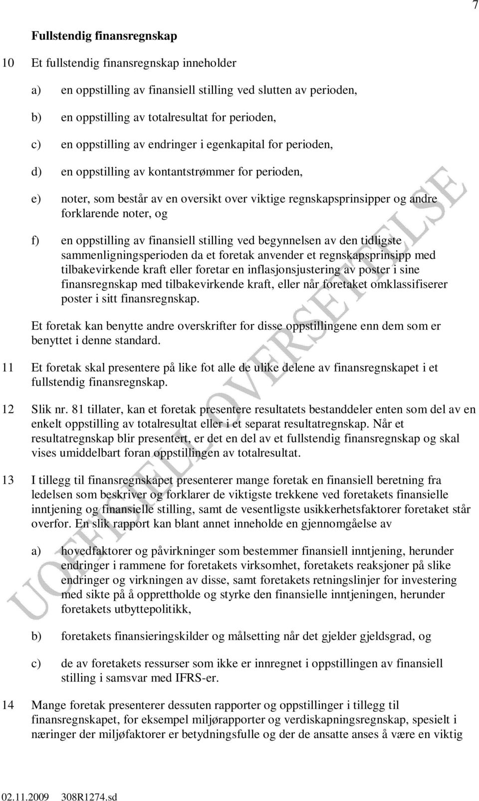 noter, og f) en oppstilling av finansiell stilling ved begynnelsen av den tidligste sammenligningsperioden da et foretak anvender et regnskapsprinsipp med tilbakevirkende kraft eller foretar en