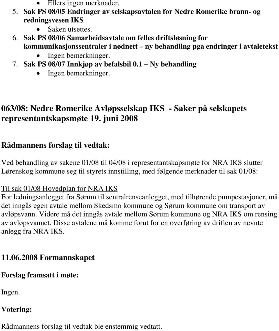 1 Ny behandling Ingen bemerkninger. 063/08: Nedre Romerike Avløpsselskap IKS - Saker på selskapets representantskapsmøte 19.