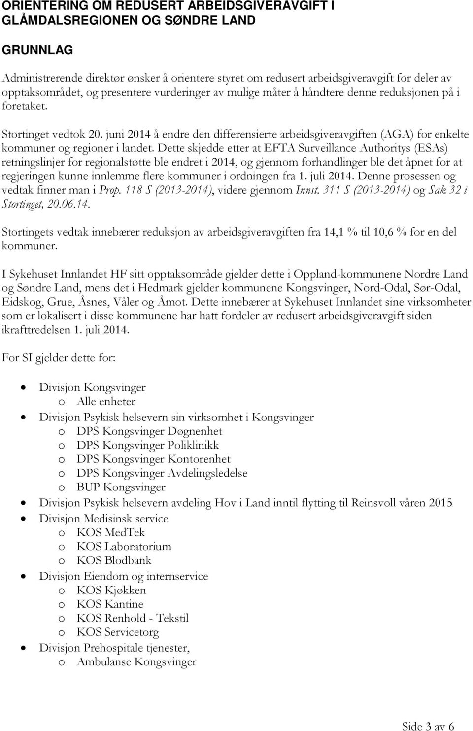 juni 2014 å endre den differensierte arbeidsgiveravgiften (AGA) for enkelte kommuner og regioner i landet.