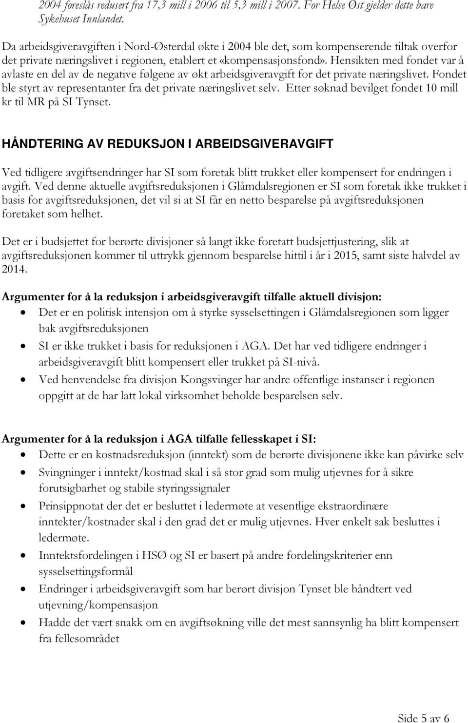 Hensikten med fondet var å avlaste en del av de negative følgene av økt arbeidsgiveravgift for det private næringslivet. Fondet ble styrt av representanter fra det private næringslivet selv.