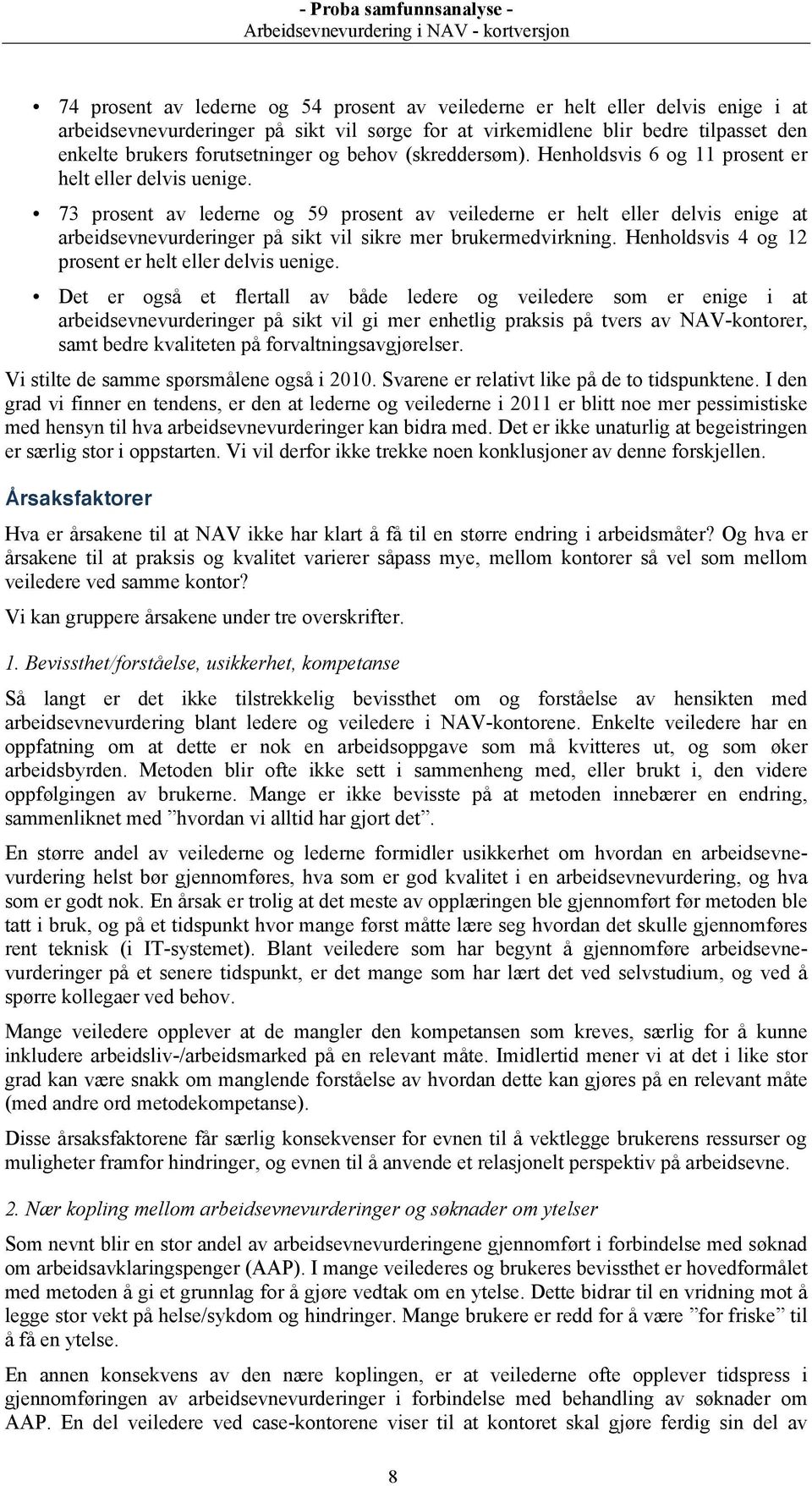 73 prosent av lederne og 59 prosent av veilederne er helt eller delvis enige at arbeidsevnevurderinger på sikt vil sikre mer brukermedvirkning. Henholdsvis 4 og 12 prosent er helt eller delvis uenige.