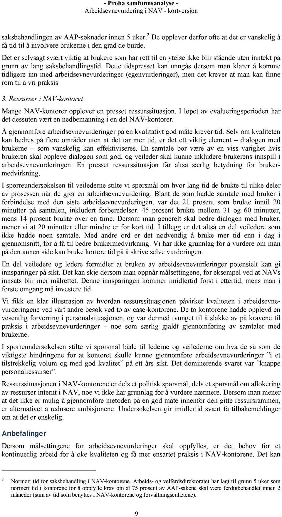 Dette tidspresset kan unngås dersom man klarer å komme tidligere inn med arbeidsevnevurderinger (egenvurderinger), men det krever at man kan finne rom til å vri praksis. 3.